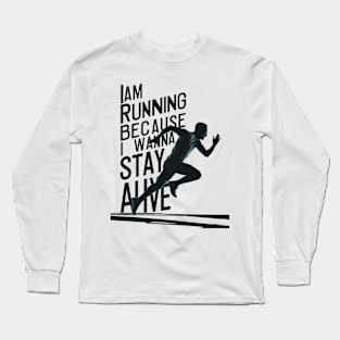 I am runnign Because i wanna stay alive Long Sleeve T-Shirt